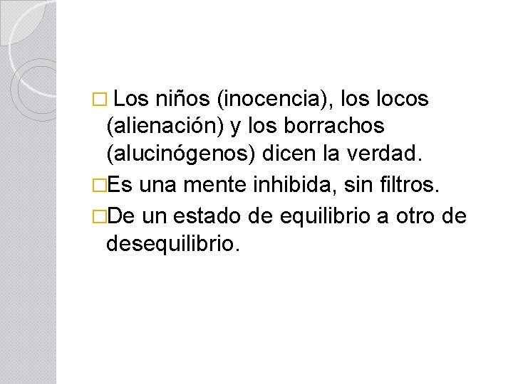 � Los niños (inocencia), los locos (alienación) y los borrachos (alucinógenos) dicen la verdad.