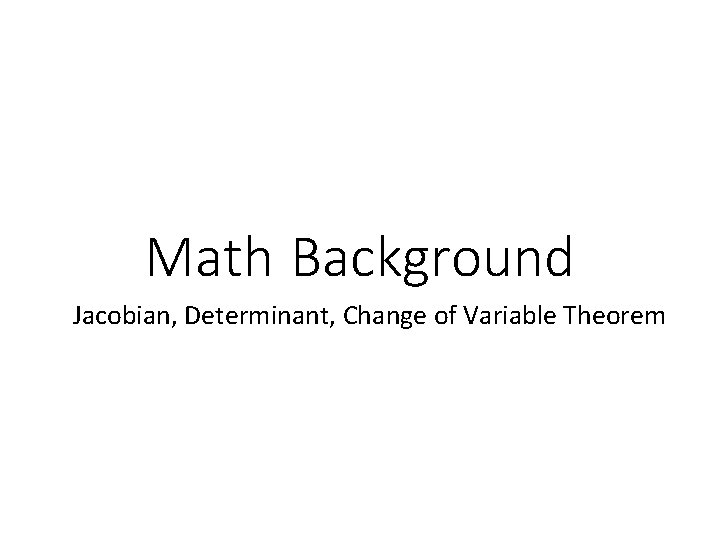 Math Background Jacobian, Determinant, Change of Variable Theorem 