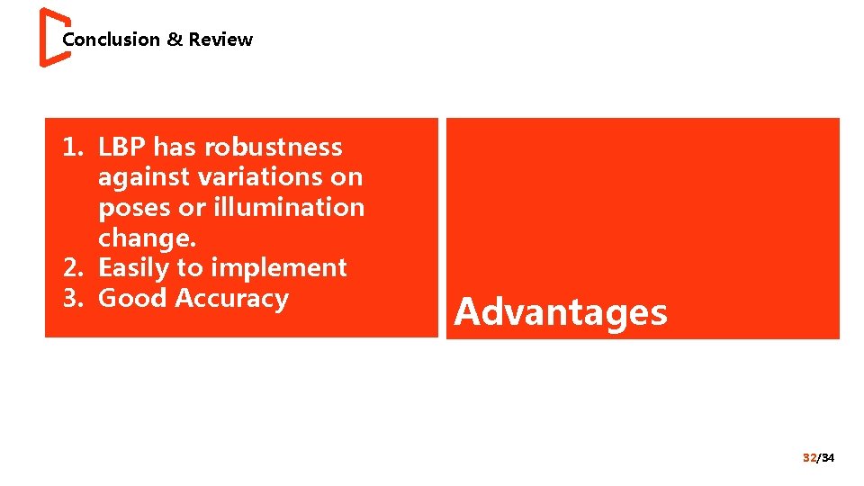 Conclusion & Review 1. LBP has robustness against variations on poses or illumination change.