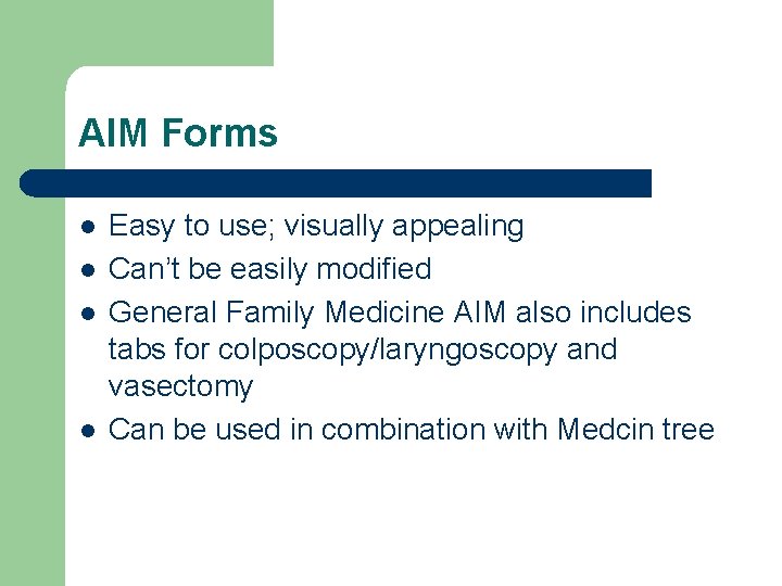 AIM Forms l l Easy to use; visually appealing Can’t be easily modified General