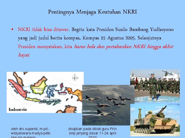 Pentingnya Menjaga Keutuhan NKRI • NKRI tidak bisa ditawar. Begitu kata Presiden Susilo Bambang
