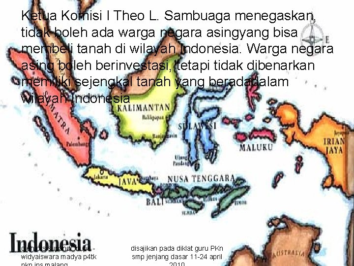 Ketua Komisi I Theo L. Sambuaga menegaskan, tidak boleh ada warga negara asingyang bisa