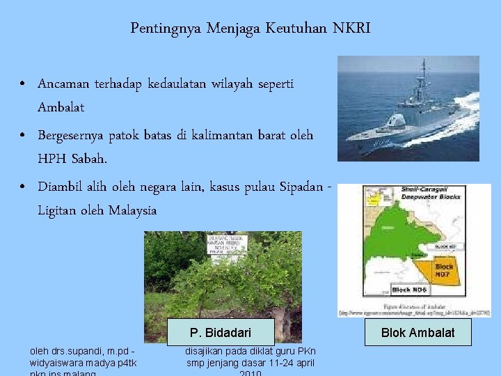 Pentingnya Menjaga Keutuhan NKRI • Ancaman terhadap kedaulatan wilayah seperti Ambalat • Bergesernya patok