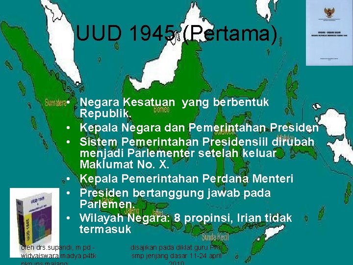 UUD 1945 (Pertama) • Negara Kesatuan yang berbentuk Republik. • Kepala Negara dan Pemerintahan