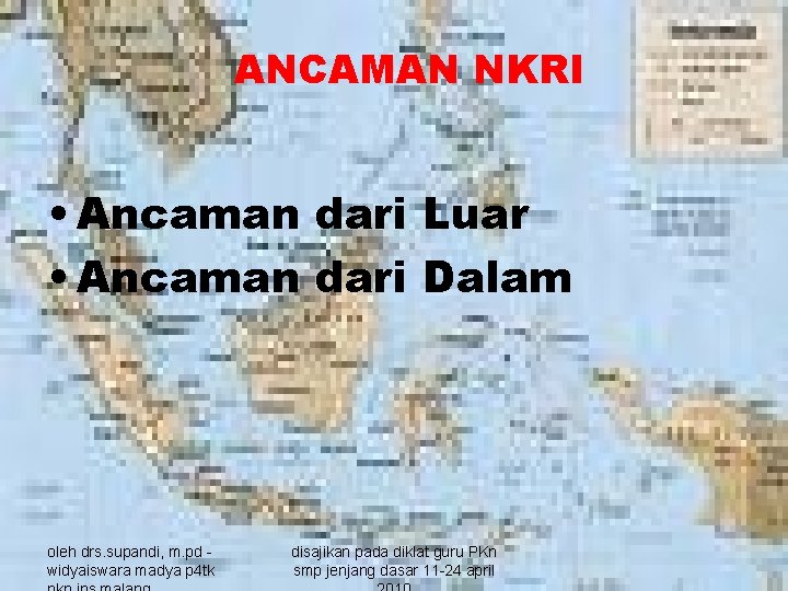 ANCAMAN NKRI • Ancaman dari Luar • Ancaman dari Dalam oleh drs. supandi, m.