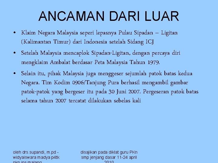 ANCAMAN DARI LUAR • Klaim Negara Malaysia seperi lepasnya Pulau Sipadan – Ligitan (Kalimantan