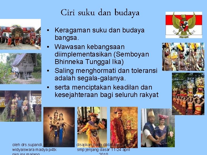 Ciri suku dan budaya • Keragaman suku dan budaya bangsa. • Wawasan kebangsaan diimplementasikan