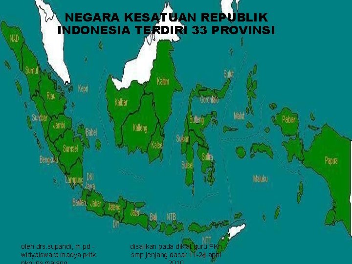 NEGARA KESATUAN REPUBLIK INDONESIA TERDIRI 33 PROVINSI oleh drs. supandi, m. pd widyaiswara madya