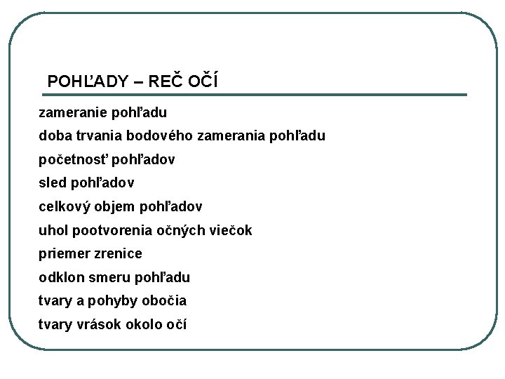 POHĽADY – REČ OČÍ zameranie pohľadu doba trvania bodového zamerania pohľadu početnosť pohľadov sled