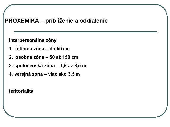 PROXEMIKA – priblíženie a oddialenie Interpersonálne zóny 1. intímna zóna – do 50 cm