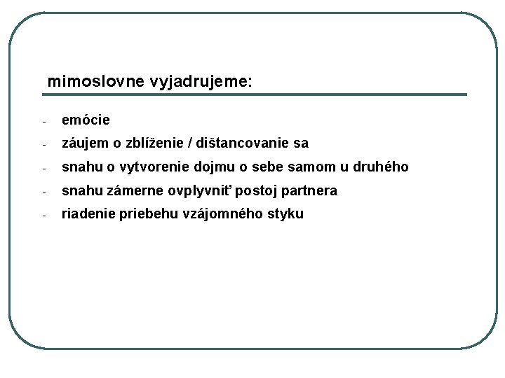 mimoslovne vyjadrujeme: - emócie - záujem o zblíženie / dištancovanie sa - snahu o