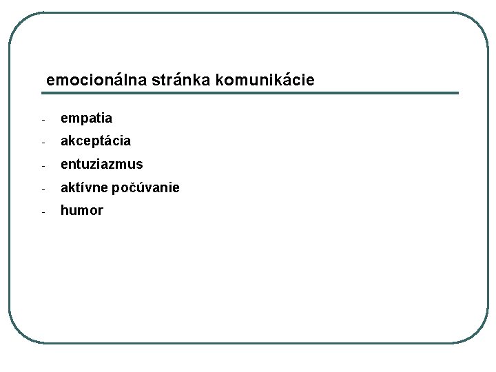 emocionálna stránka komunikácie - empatia - akceptácia - entuziazmus - aktívne počúvanie - humor