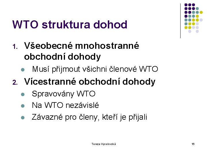 WTO struktura dohod 1. Všeobecné mnohostranné obchodní dohody l 2. Musí přijmout všichni členové