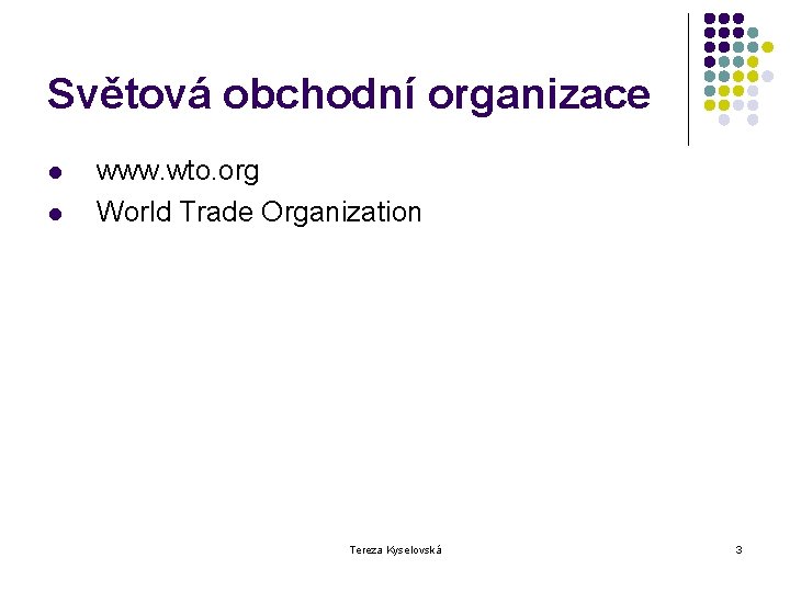 Světová obchodní organizace l l www. wto. org World Trade Organization Tereza Kyselovská 3