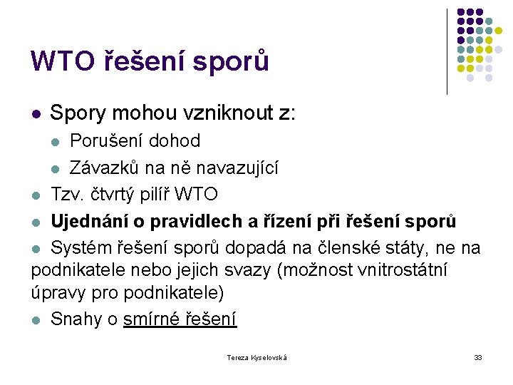 WTO řešení sporů l Spory mohou vzniknout z: Porušení dohod l Závazků na ně