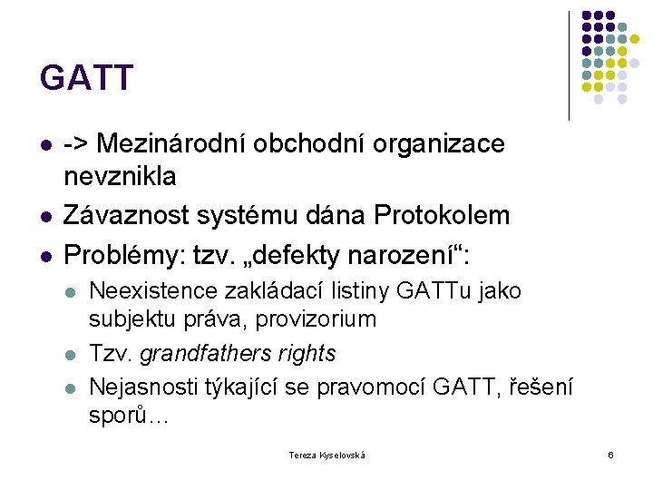 GATT l l l -> Mezinárodní obchodní organizace nevznikla Závaznost systému dána Protokolem Problémy: