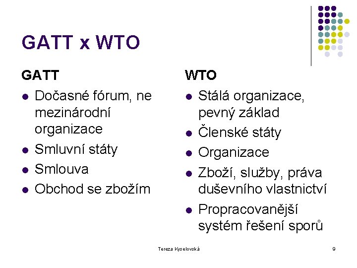 GATT x WTO GATT l Dočasné fórum, ne mezinárodní organizace l Smluvní státy l