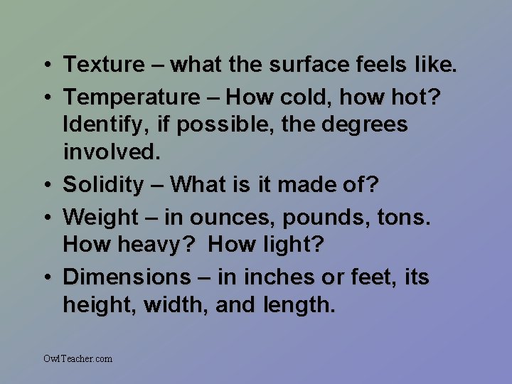  • Texture – what the surface feels like. • Temperature – How cold,