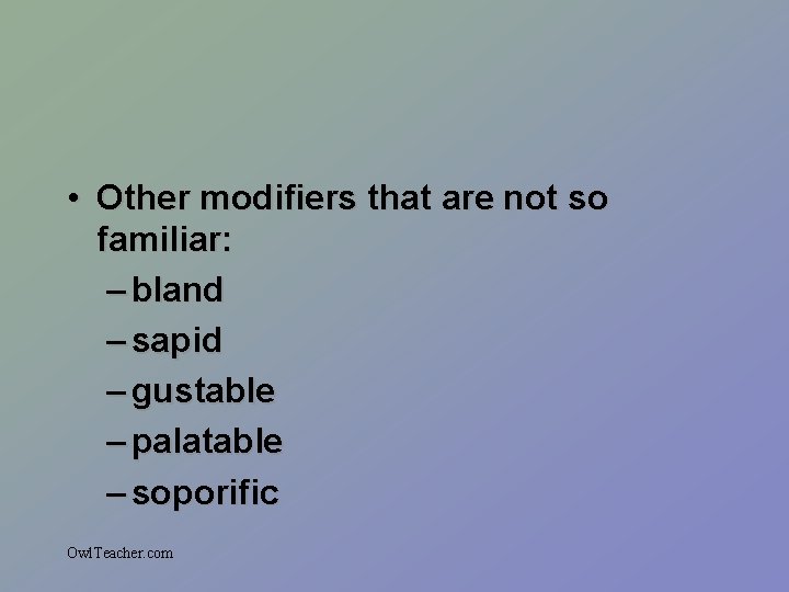  • Other modifiers that are not so familiar: – bland – sapid –
