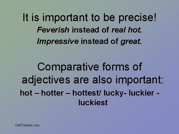 It is important to be precise! Feverish instead of real hot. Impressive instead of