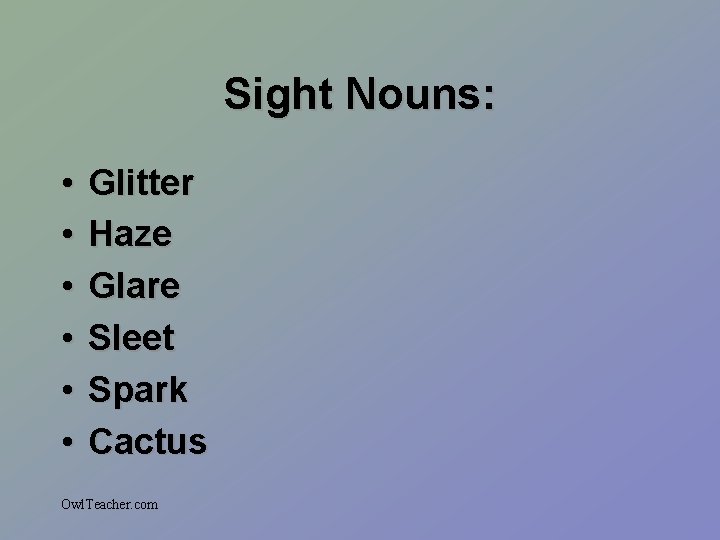 Sight Nouns: • • • Glitter Haze Glare Sleet Spark Cactus Owl. Teacher. com
