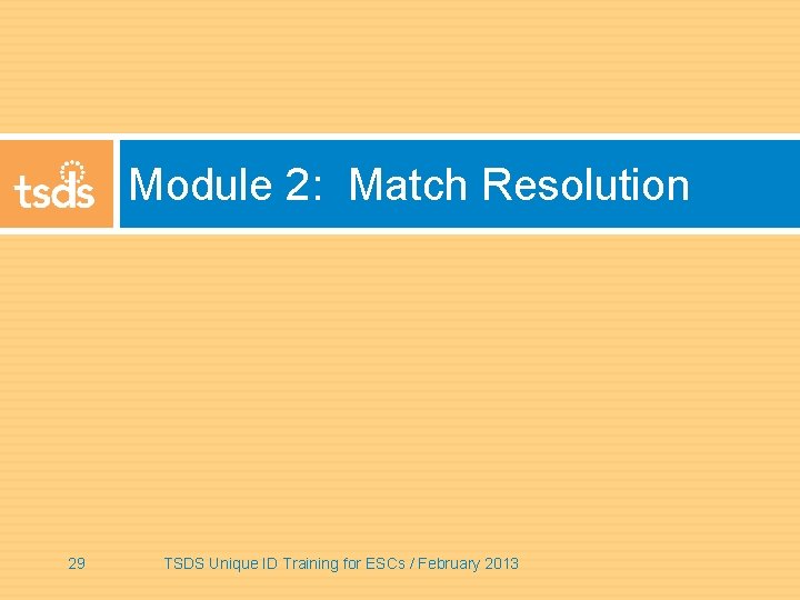 Module 2: Match Resolution 29 TSDS Unique ID Training for ESCs / February 2013