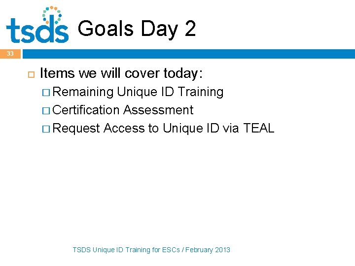 Goals Day 2 33 Items we will cover today: � Remaining Unique ID Training