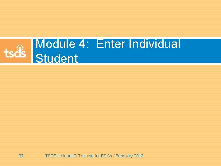 Module 4: Enter Individual Student 37 TSDS Unique ID Training for ESCs / February