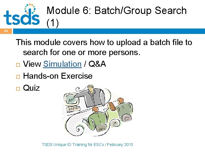 Module 6: Batch/Group Search (1) 44 This module covers how to upload a batch