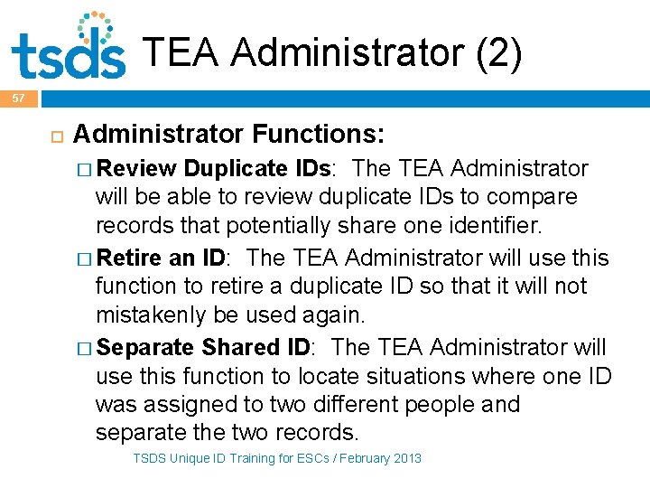 TEA Administrator (2) 57 Administrator Functions: � Review Duplicate IDs: The TEA Administrator will