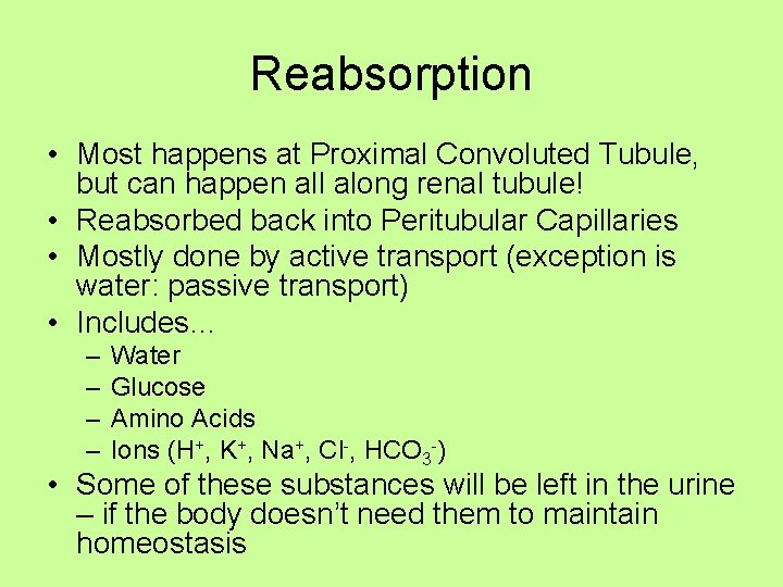 Reabsorption • Most happens at Proximal Convoluted Tubule, but can happen all along renal