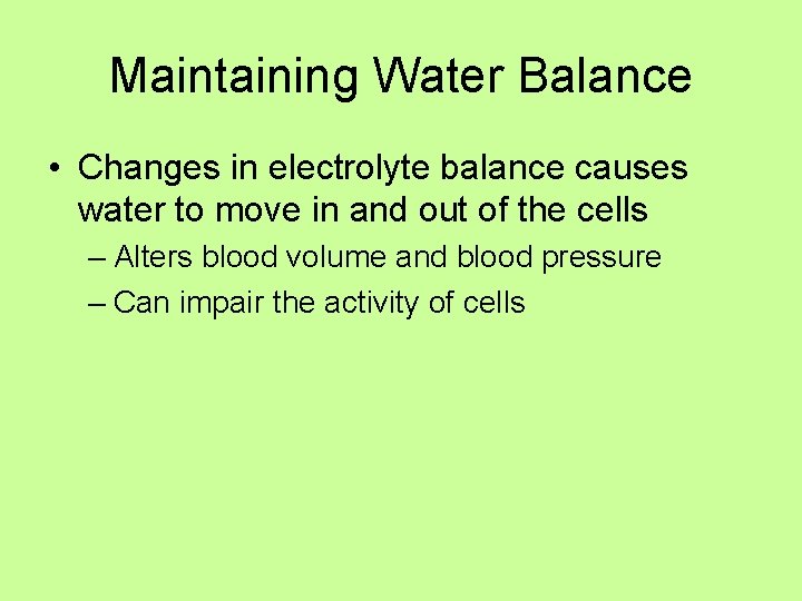 Maintaining Water Balance • Changes in electrolyte balance causes water to move in and