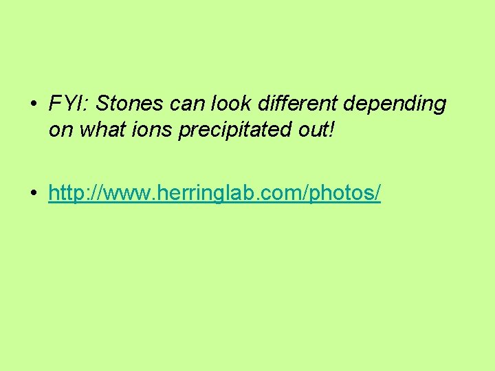  • FYI: Stones can look different depending on what ions precipitated out! •