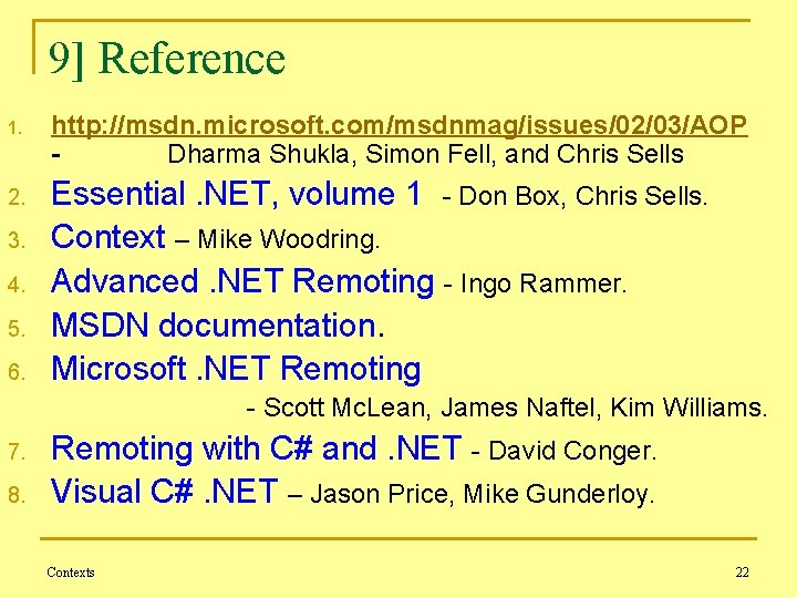 9] Reference 1. 2. 3. 4. 5. 6. http: //msdn. microsoft. com/msdnmag/issues/02/03/AOP Dharma Shukla,