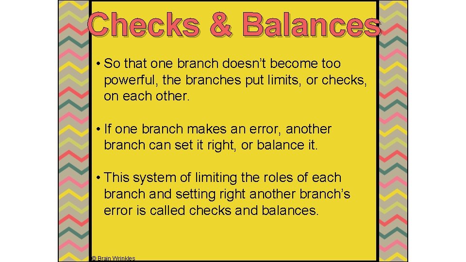 Checks & Balances • So that one branch doesn’t become too powerful, the branches