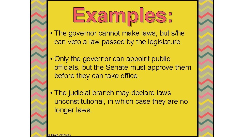 Examples: • The governor cannot make laws, but s/he can veto a law passed