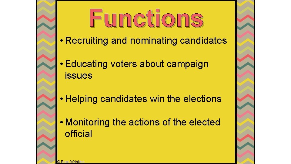 Functions • Recruiting and nominating candidates • Educating voters about campaign issues • Helping