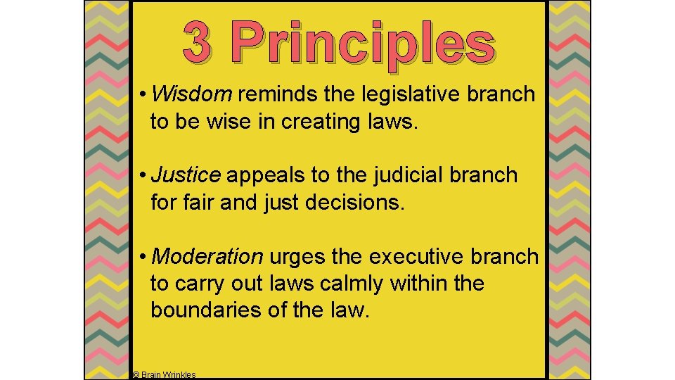 3 Principles • Wisdom reminds the legislative branch to be wise in creating laws.
