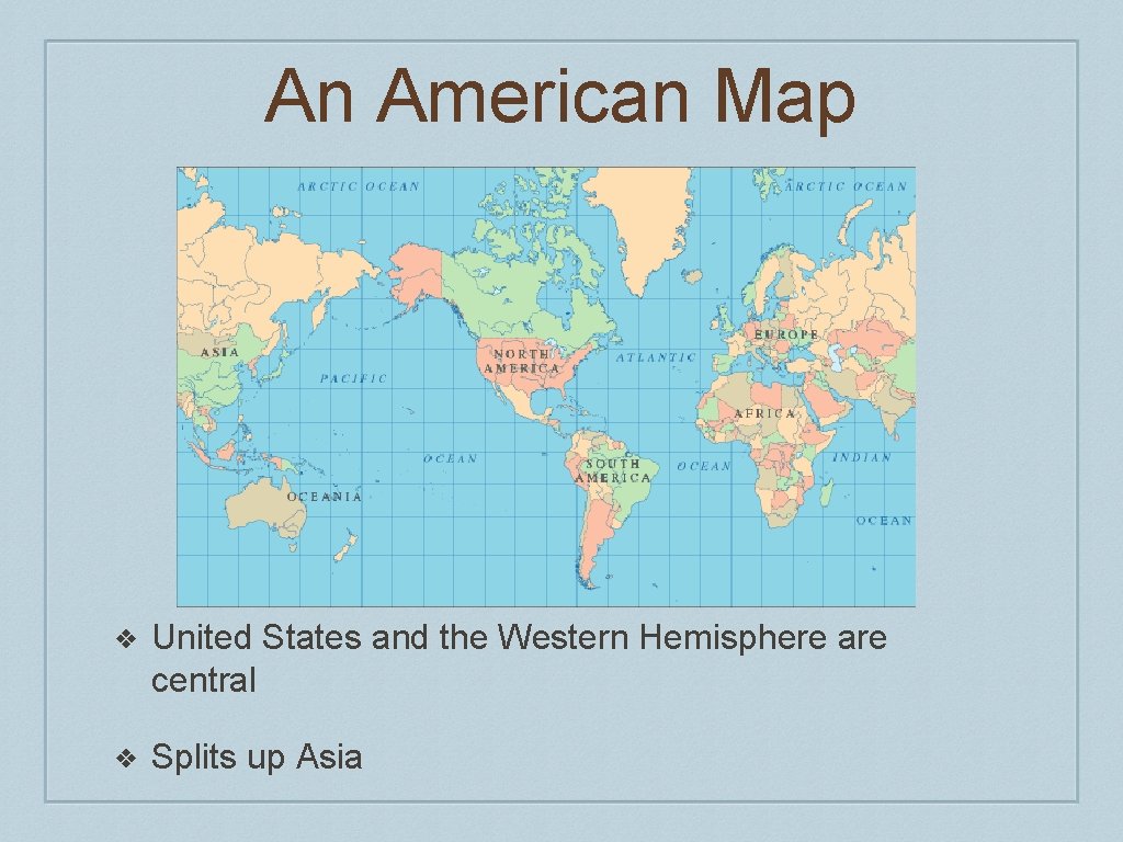An American Map ❖ United States and the Western Hemisphere are central ❖ Splits