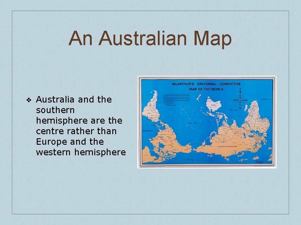 An Australian Map ❖ Australia and the southern hemisphere are the centre rather than