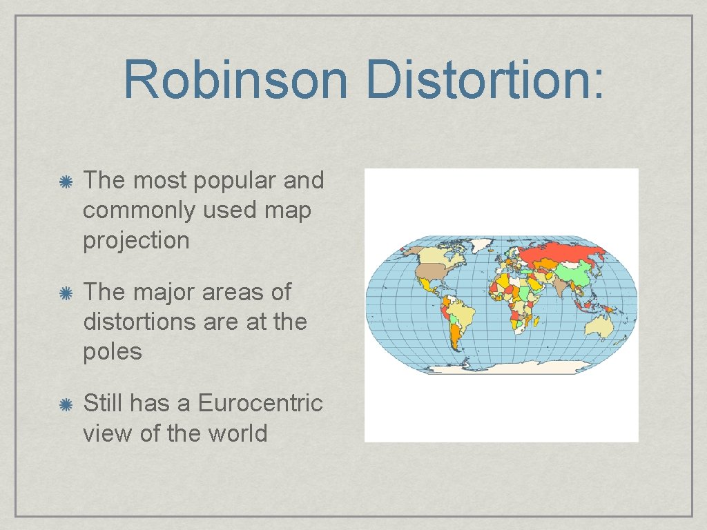 Robinson Distortion: The most popular and commonly used map projection The major areas of
