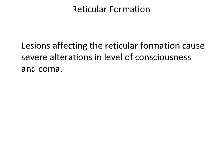 Reticular Formation Lesions affecting the reticular formation cause severe alterations in level of consciousness
