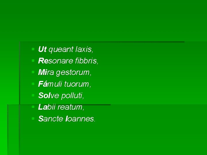 § Ut queant laxis, § Resonare fibbris, § Mira gestorum, § Fámuli tuorum, §