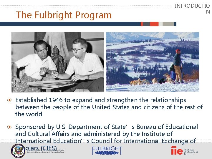 The Fulbright Program INTRODUCTIO N Established 1946 to expand strengthen the relationships between the