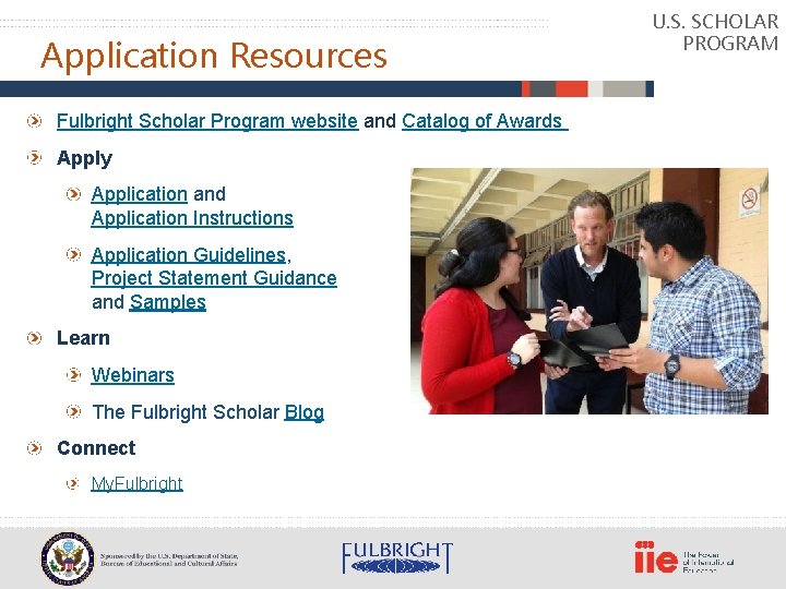 Application Resources Fulbright Scholar Program website and Catalog of Awards Apply Application and Application