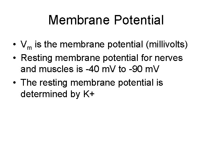 Membrane Potential • Vm is the membrane potential (millivolts) • Resting membrane potential for