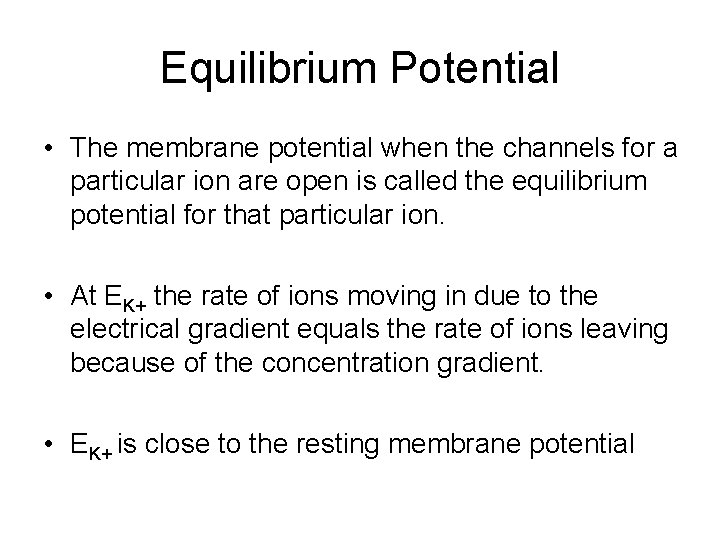 Equilibrium Potential • The membrane potential when the channels for a particular ion are