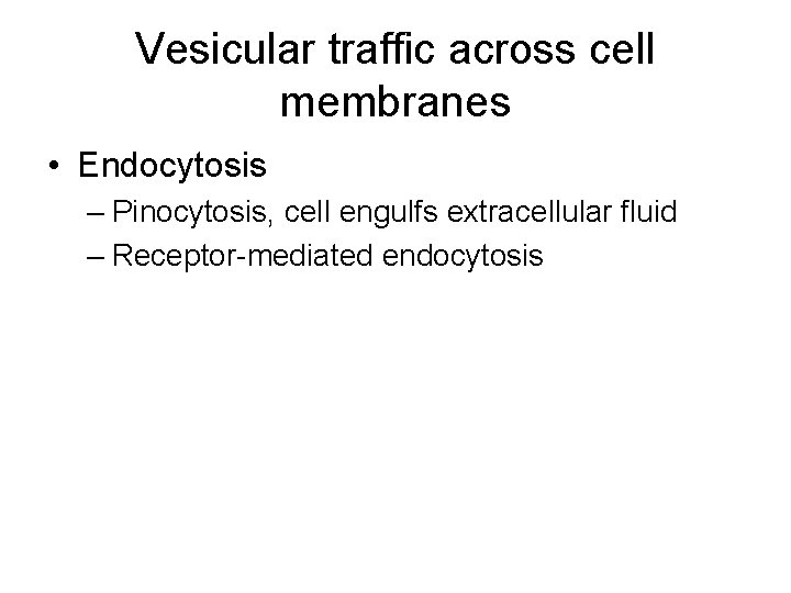 Vesicular traffic across cell membranes • Endocytosis – Pinocytosis, cell engulfs extracellular fluid –