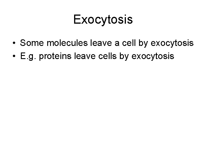 Exocytosis • Some molecules leave a cell by exocytosis • E. g. proteins leave