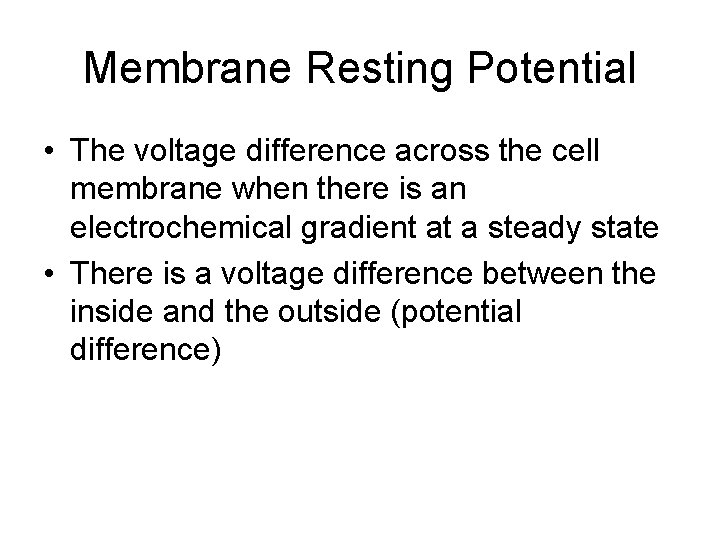 Membrane Resting Potential • The voltage difference across the cell membrane when there is